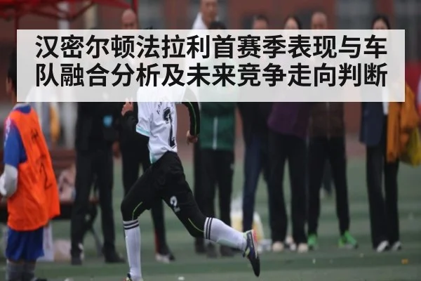 汉密尔顿法拉利首赛季表现与车队融合分析及未来竞争走向判断